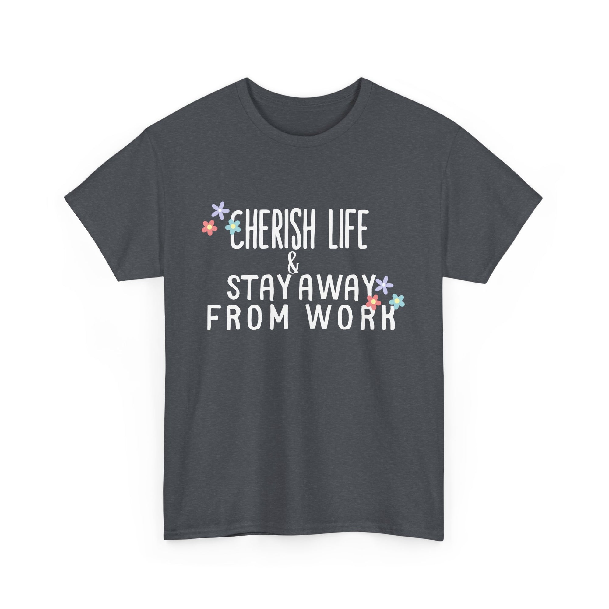 Unisex Heavy Cotton Tee - Quotes Tshirt - Cherish life and stay away from work
